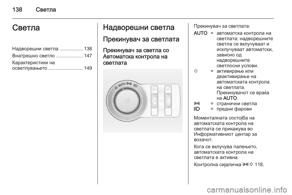 OPEL INSIGNIA 2014 Сопственички прирачник 138СветлаСветлаНадворешни светла.................138
Внатрешно светло ...................147
Карактеристики на осветлувањето ... OPEL INSIGNIA 2014 Сопственички прирачник 138СветлаСветлаНадворешни светла.................138
Внатрешно светло ...................147
Карактеристики на осветлувањето ...