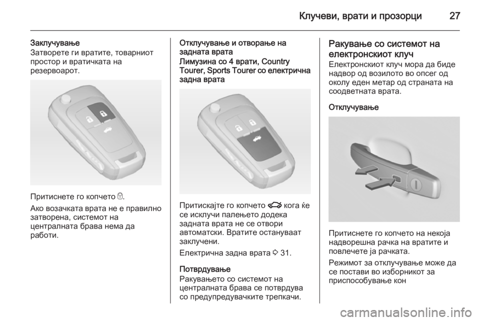 OPEL INSIGNIA 2014 Сопственички прирачник Клучеви, врати и прозорци27
Заклучување
Затворете ги вратите, товарниот
простор и вратичката на
резервоарот.
OPEL INSIGNIA 2014 Сопственички прирачник Клучеви, врати и прозорци27
Заклучување
Затворете ги вратите, товарниот
простор и вратичката на
резервоарот.