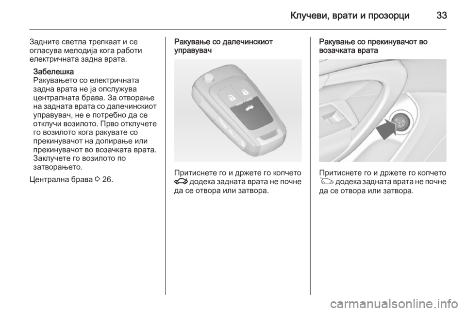 OPEL INSIGNIA 2014 Сопственички прирачник Клучеви, врати и прозорци33
Задните светла трепкаат и се
огласува мелодија кога работи електричната задна вра OPEL INSIGNIA 2014 Сопственички прирачник Клучеви, врати и прозорци33
Задните светла трепкаат и се
огласува мелодија кога работи електричната задна вра