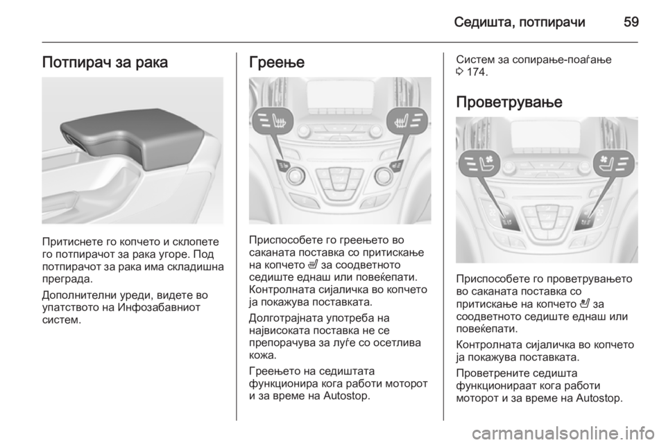 OPEL INSIGNIA 2014 Сопственички прирачник Седишта, потпирачи59Потпирач за рака
Притиснете го копчето и склопете
го потпирачот за рака угоре. Под
потпир OPEL INSIGNIA 2014 Сопственички прирачник Седишта, потпирачи59Потпирач за рака
Притиснете го копчето и склопете
го потпирачот за рака угоре. Под
потпир