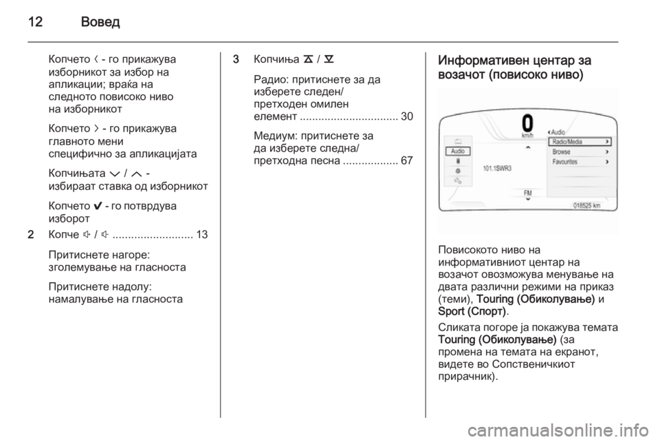 OPEL INSIGNIA 2014.5  Прирачник за инфозабавата 12Вовед
Копчето N - го прикажува
изборникот за избор на
апликации; враќа на
следното повисоко ниво
на изборнико