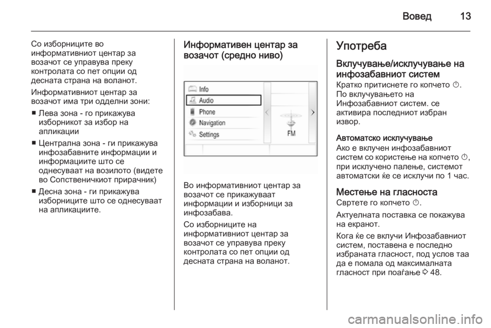 OPEL INSIGNIA 2014.5  Прирачник за инфозабавата Вовед13
Со изборниците во
информативниот центар за
возачот се управува преку
контролата со пет опции од
десна