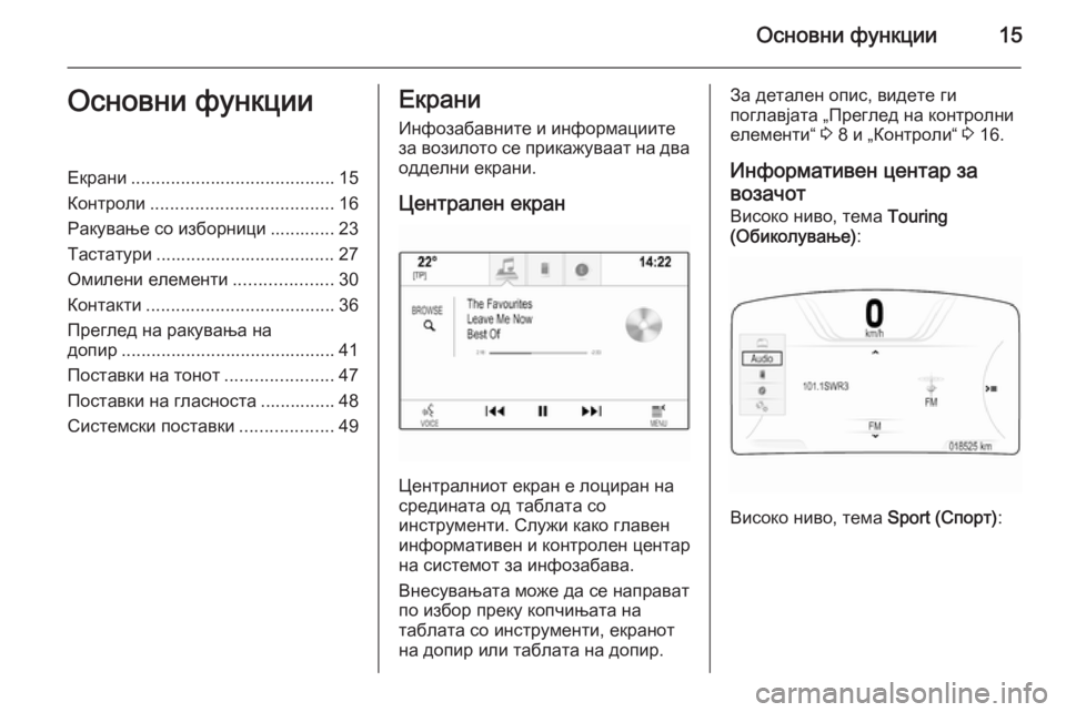 OPEL INSIGNIA 2014.5  Прирачник за инфозабавата Основни функции15Основни функцииЕкрани......................................... 15
Контроли ..................................... 16
Ракување со и�