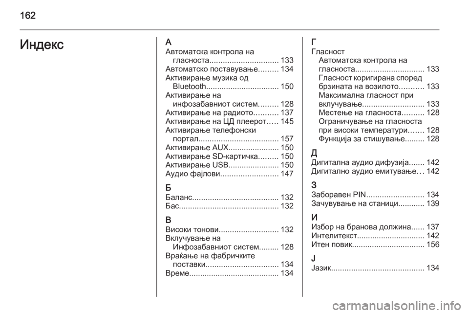 OPEL INSIGNIA 2014.5  Прирачник за инфозабавата 162ИндексААвтоматска контрола на гласноста ............................... 133
Автоматско поставување .........134
Активирање муз�