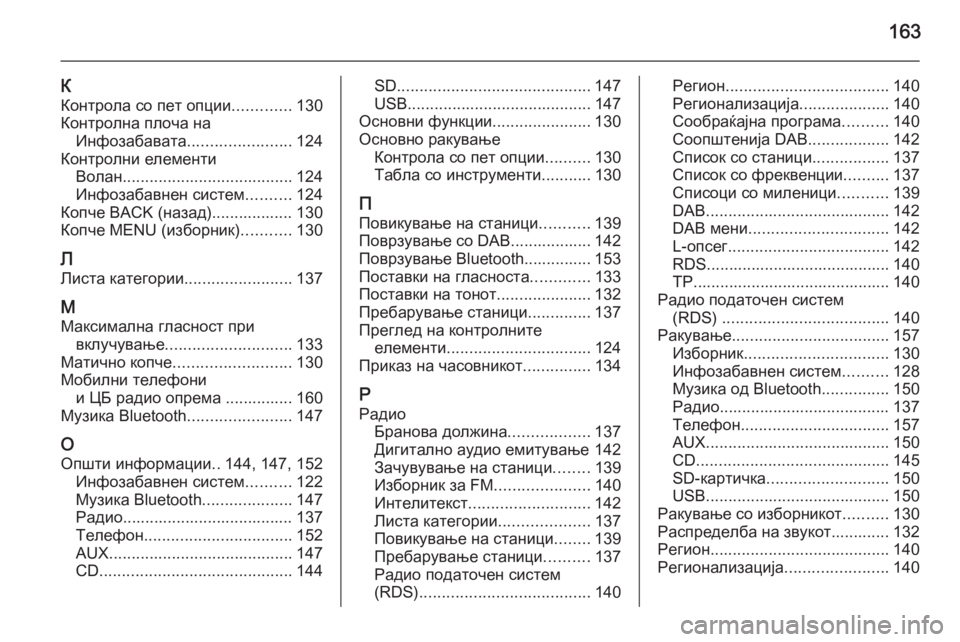 OPEL INSIGNIA 2014.5  Прирачник за инфозабавата 163
К
Контрола со пет опции .............130
Контролна плоча на Инфозабавата .......................124
Контролни елементи Волан ..