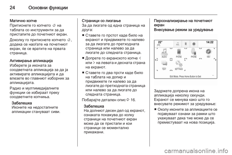 OPEL INSIGNIA 2014.5  Прирачник за инфозабавата 24Основни функции
Матично копче
Притиснете го копчето  ; на
таблата со инструменти за да
пристапите до почетни