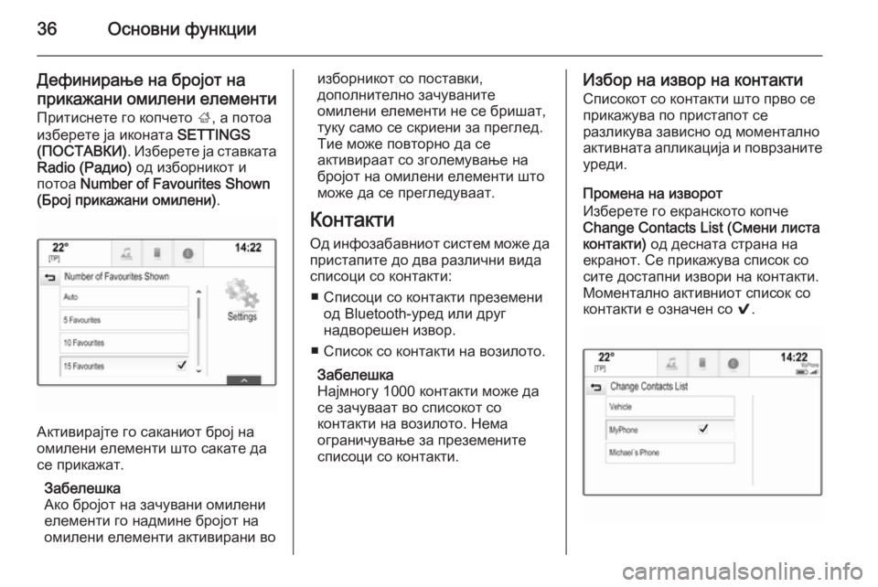 OPEL INSIGNIA 2014.5  Прирачник за инфозабавата 36Основни функции
Дефинирање на бројот наприкажани омилени елементи
Притиснете го копчето  ;, а потоа
изберет�