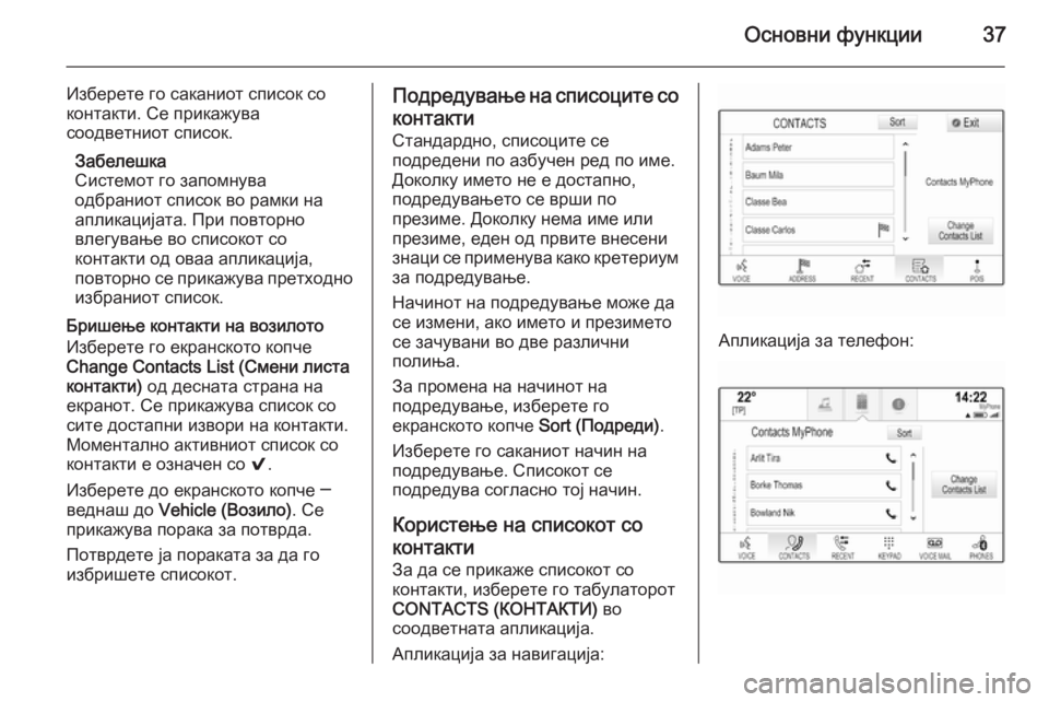 OPEL INSIGNIA 2014.5  Прирачник за инфозабавата Основни функции37
Изберете го саканиот список со
контакти. Се прикажува
соодветниот список.
Забелешка
Систем�