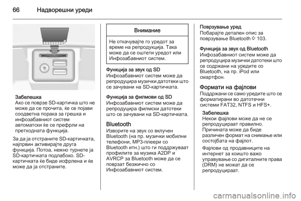 OPEL INSIGNIA 2014.5  Прирачник за инфозабавата 66Надворешни уреди
Забелешка
Ако се поврзе SD-картичка што не може да се прочита, ќе се појави
соодветна порака 