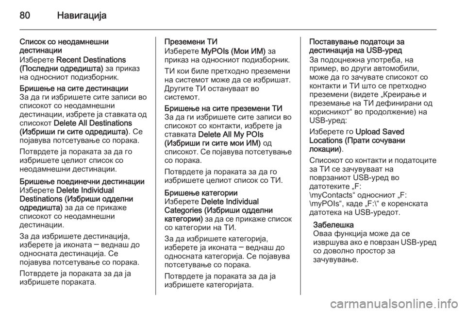 OPEL INSIGNIA 2014.5  Прирачник за инфозабавата 80Навигација
Список со неодамнешни
дестинации
Изберете  Recent Destinations
(Последни одредишта)  за приказ
на односни�