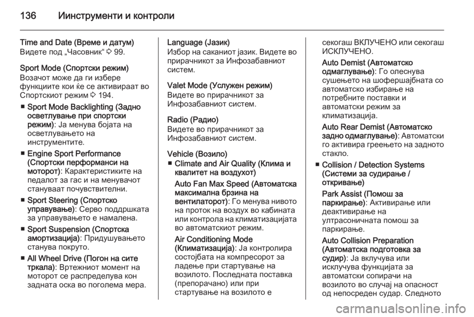 OPEL INSIGNIA 2014.5  Сопственички прирачник 136Иинструменти и контроли
Time and Date (Време и датум)
Видете под „Часовник“  3 99.
Sport Mode (Спортски режим)
Возачот мо�