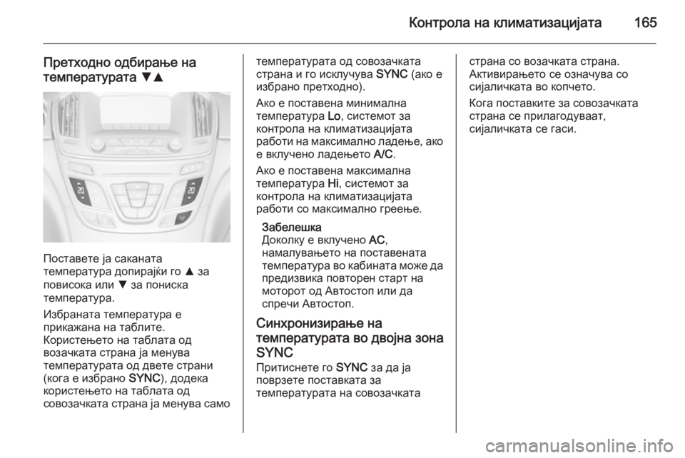 OPEL INSIGNIA 2014.5  Сопственички прирачник Контрола на климатизацијата165
Претходно одбирање на
температурата  SR
Поставете ја саканата
температура допи
