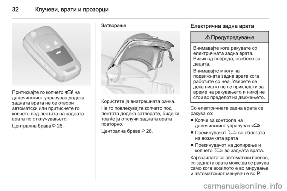 OPEL INSIGNIA 2014.5  Сопственички прирачник 32Клучеви, врати и прозорци
Притискајте го копчето x на
далечинскиот управувач додека
задната врата не се отво