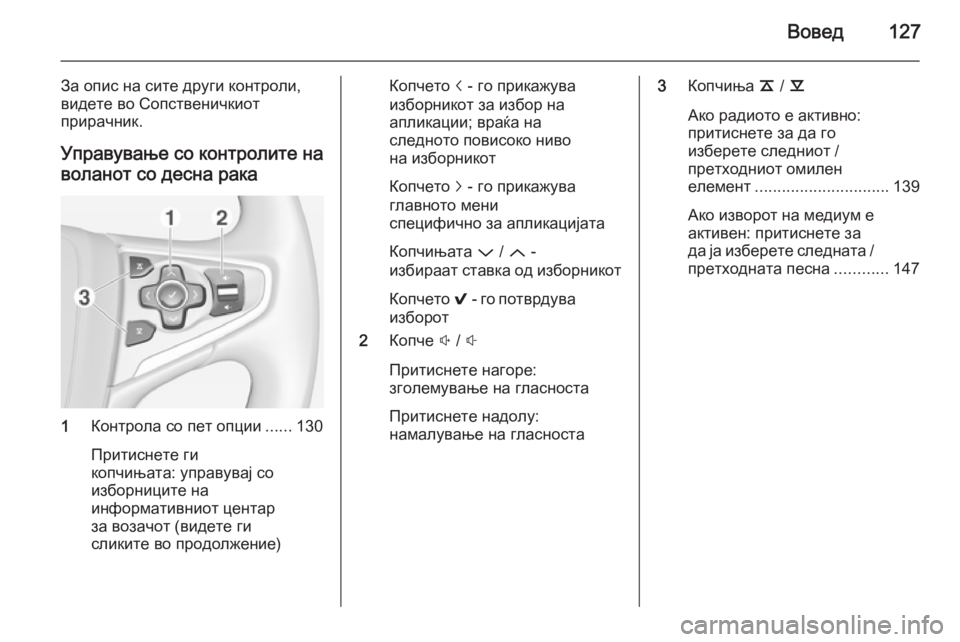 OPEL INSIGNIA 2015 Прирачник за инфозабавата Вовед127
За опис на сите други контроли,
видете во Сопственичкиот
прирачник.
Управување со контролите на
волан OPEL INSIGNIA 2015 Прирачник за инфозабавата Вовед127
За опис на сите други контроли,
видете во Сопственичкиот
прирачник.
Управување со контролите на
волан