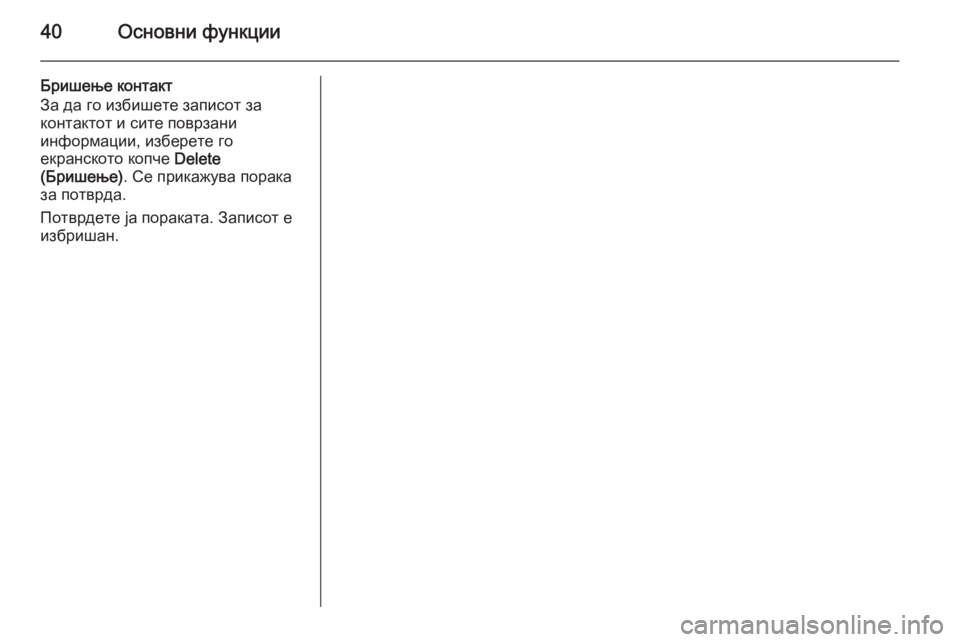 OPEL INSIGNIA 2015  Прирачник за инфозабавата 40Основни функции
Бришење контакт
За да го избишете записот за
контактот и сите поврзани
информации, изберете