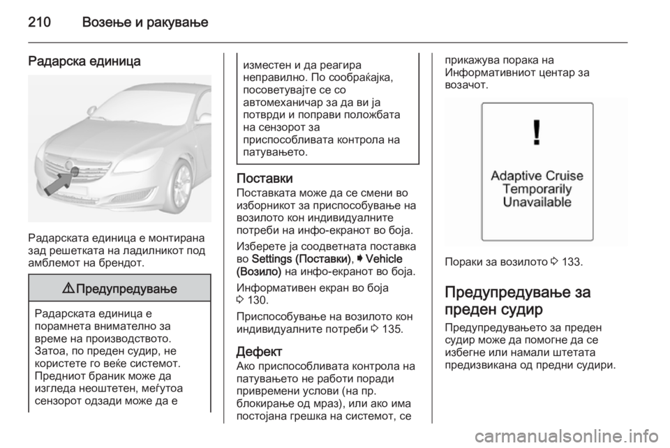 OPEL INSIGNIA 2015 Сопственички прирачник 210Возење и ракување
Радарска единица
Радарската единица е монтирана
зад решетката на ладилникот под
амблемо OPEL INSIGNIA 2015 Сопственички прирачник 210Возење и ракување
Радарска единица
Радарската единица е монтирана
зад решетката на ладилникот под
амблемо