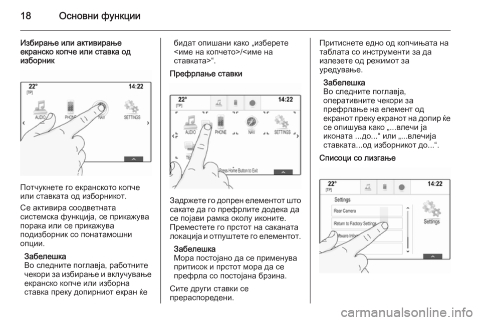OPEL INSIGNIA 2015.5  Прирачник за инфозабавата 18Основни функции
Избирање или активирање
екранско копче или ставка од
изборник
Потчукнете го екранското коп