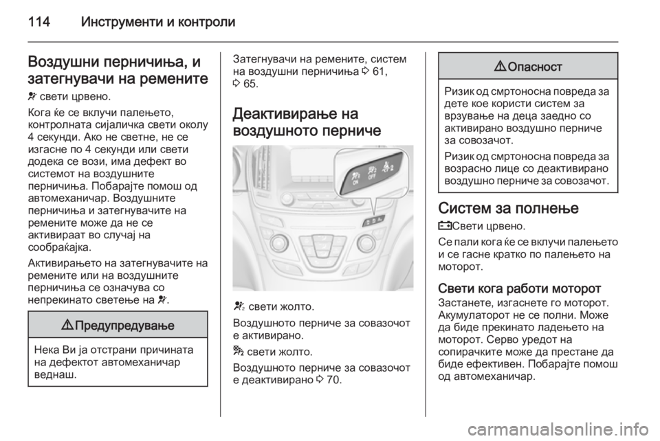 OPEL INSIGNIA 2015.5  Сопственички прирачник 114Инструменти и контролиВоздушни перничиња, изатегнувачи на ремените
v  cвети црвено.
Кога ќе се вклучи палење