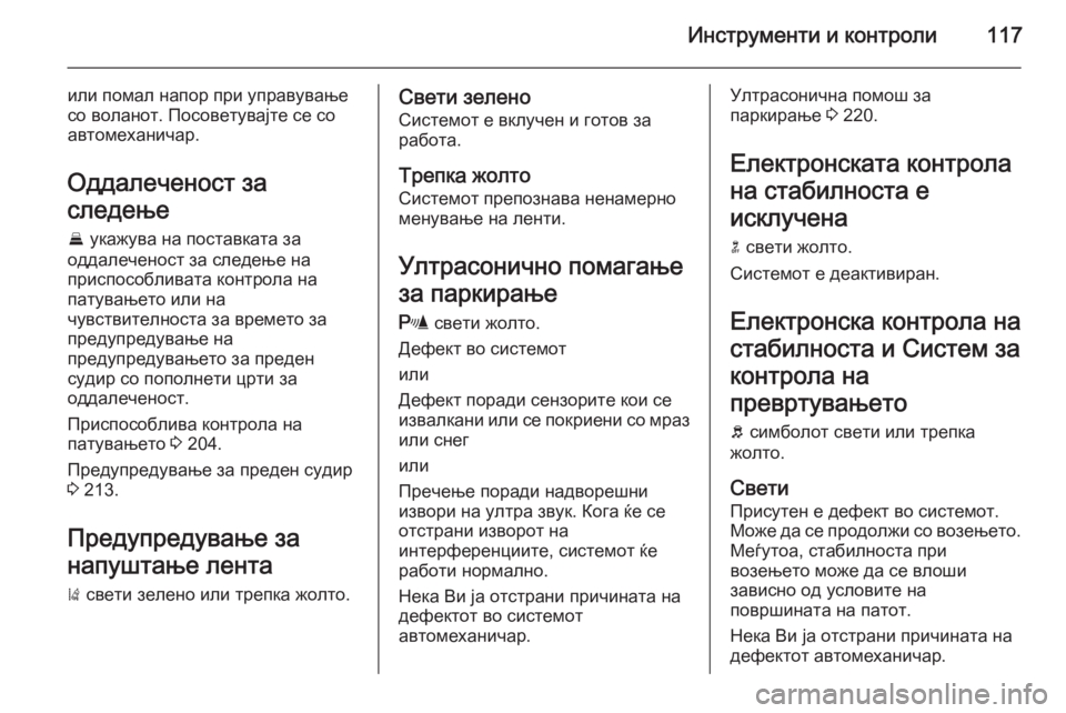 OPEL INSIGNIA 2015.5  Сопственички прирачник Инструменти и контроли117
или помал напор при управување
со воланот. Посоветувајте се со
автомеханичар.
Оддал