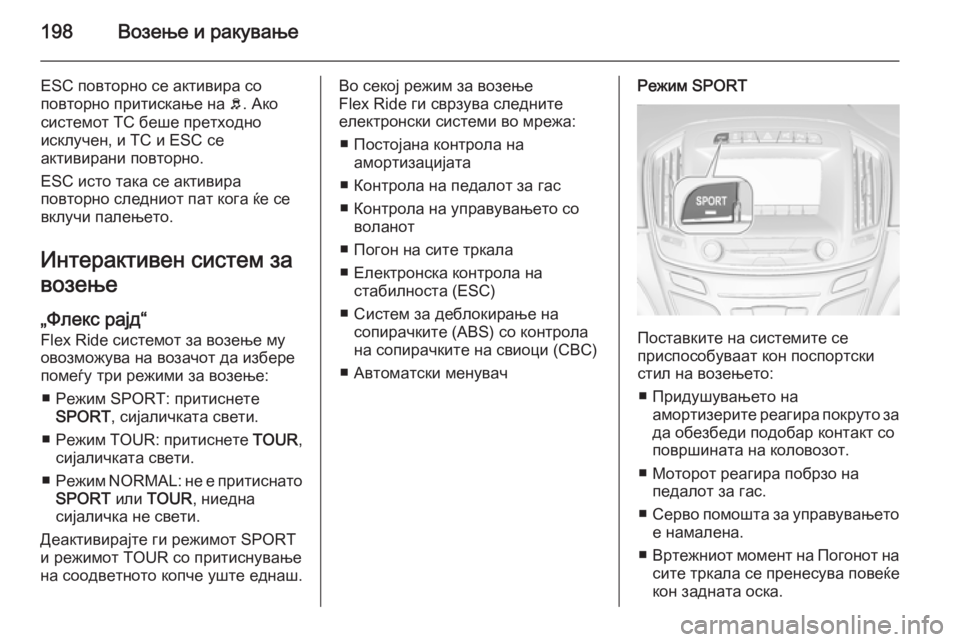 OPEL INSIGNIA 2015.5  Сопственички прирачник 198Возење и ракување
ESC повторно се активира со
повторно притискање на  b. Ако
системот TC беше претходно
исклуче