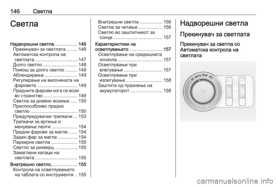 OPEL INSIGNIA 2016.5 Сопственички прирачник 146СветлаСветлаНадворешни светла.................146
Прекинувач за светлата ........146
Автоматска контрола на светлата .... OPEL INSIGNIA 2016.5 Сопственички прирачник 146СветлаСветлаНадворешни светла.................146
Прекинувач за светлата ........146
Автоматска контрола на светлата ....