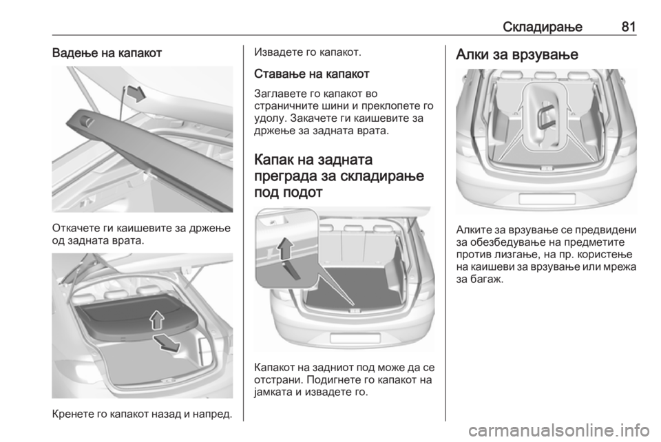 OPEL INSIGNIA BREAK 2017.5 Сопственички прирачник Складирање81Вадење на капакот
Откачете ги каишевите за држење
од задната врата.
Кренете го капакот назад и на OPEL INSIGNIA BREAK 2017.5 Сопственички прирачник Складирање81Вадење на капакот
Откачете ги каишевите за држење
од задната врата.
Кренете го капакот назад и на
