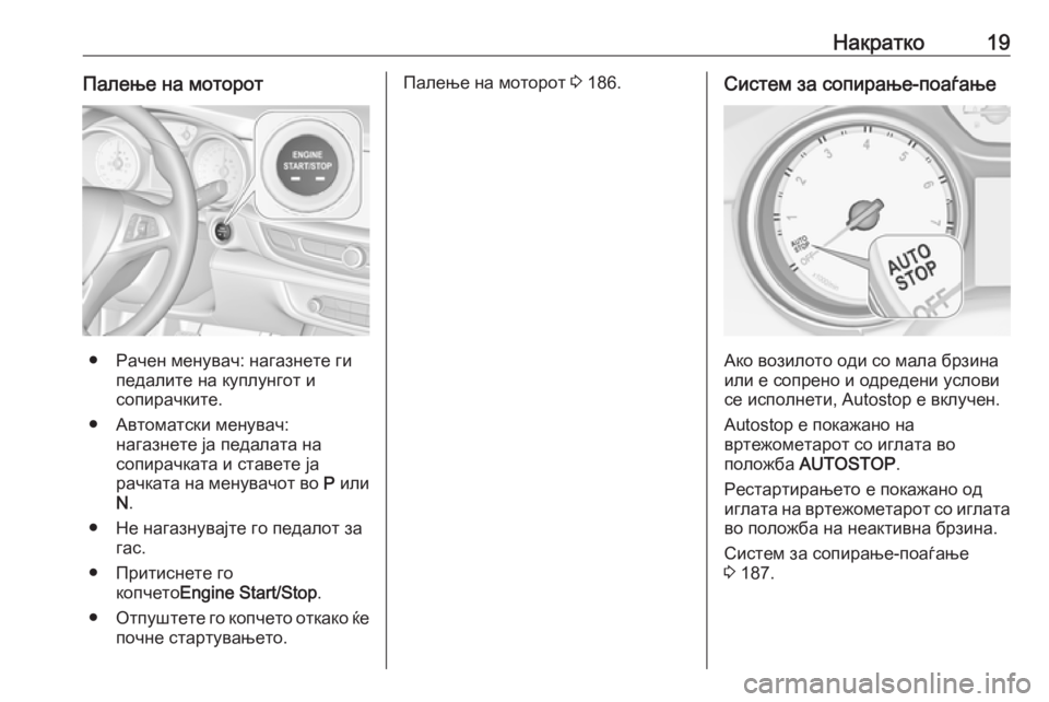 OPEL INSIGNIA BREAK 2018.5  Сопственички прирачник Накратко19Палење на моторот
● Рачен менувач: нагазнете гипедалите на куплунгот и
сопирачките.
● Автоматски м