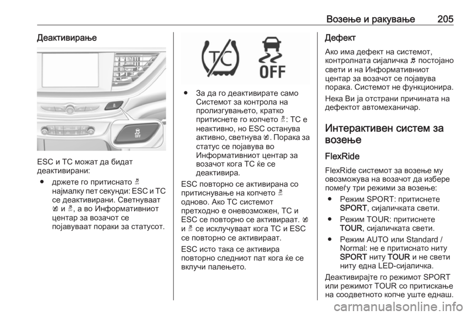 OPEL INSIGNIA BREAK 2019.5 Сопственички прирачник Возење и ракување205Деактивирање
ESC и TC можат да бидат
деактивирани:
● држете го притиснато t
најмалку пет сек OPEL INSIGNIA BREAK 2019.5 Сопственички прирачник Возење и ракување205Деактивирање
ESC и TC можат да бидат
деактивирани:
● држете го притиснато t
најмалку пет сек