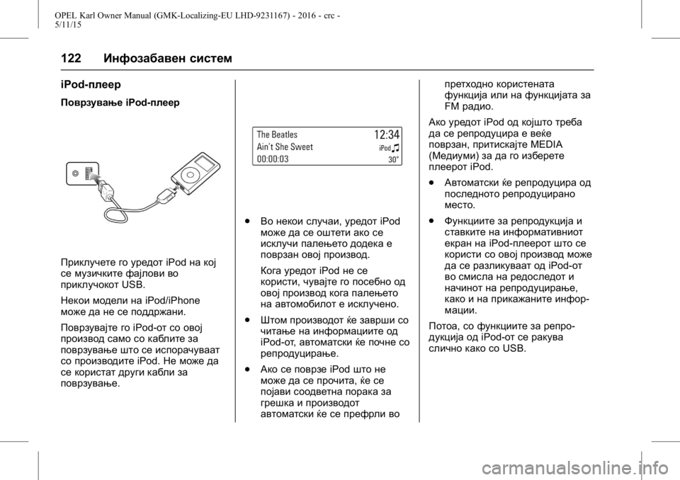 OPEL KARL 2015.75  Сопственички прирачник OPEL Karl Owner Manual (GMK-Localizing-EU LHD-9231167) - 2016 - crc -
5/11/15
122Инфозабавен систем
iPod-плеер
Поврзување iPod-плеер
Приклучете го ур