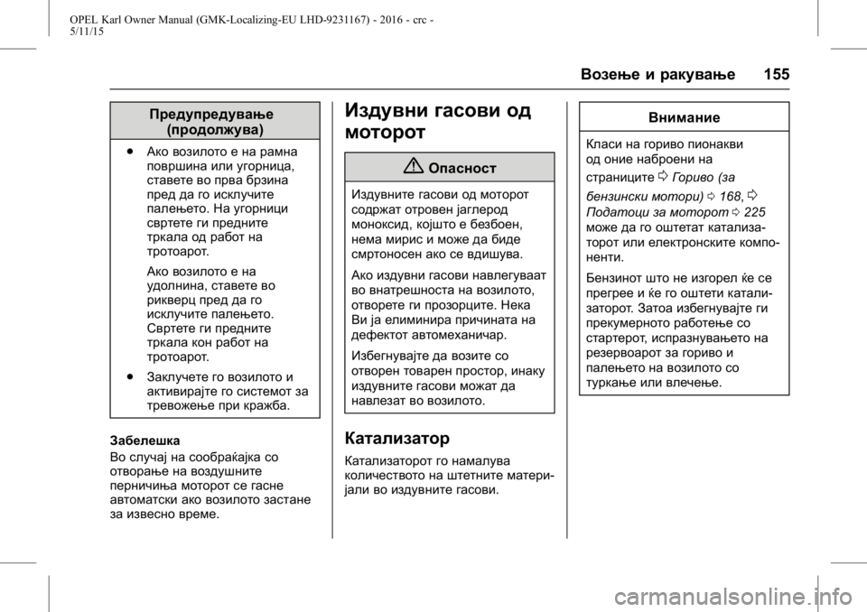 OPEL KARL 2015.75  Сопственички прирачник OPEL Karl Owner Manual (GMK-Localizing-EU LHD-9231167) - 2016 - crc -
5/11/15
Возење и ракување155
Предупредување
(продолжува)
. Ако возилото е на 