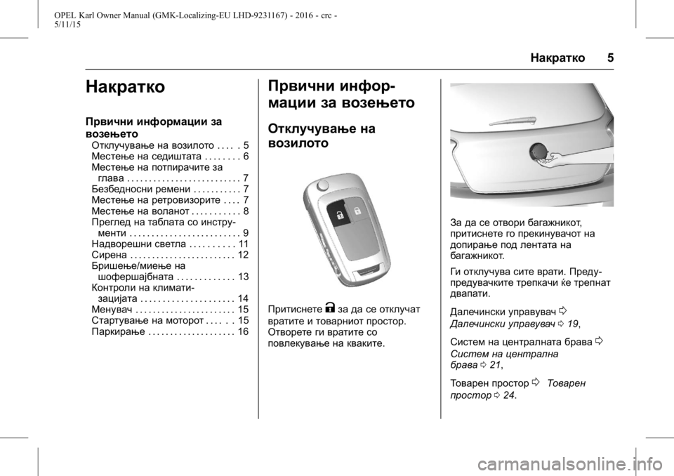 OPEL KARL 2015.75 Сопственички прирачник OPEL Karl Owner Manual (GMK-Localizing-EU LHD-9231167) - 2016 - crc -
5/11/15
Накратко5
Накратко
Првични информации за
возењето
Отклучување на OPEL KARL 2015.75 Сопственички прирачник OPEL Karl Owner Manual (GMK-Localizing-EU LHD-9231167) - 2016 - crc -
5/11/15
Накратко5
Накратко
Првични информации за
возењето
Отклучување на