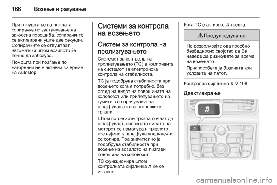 OPEL MERIVA 2014.5  Сопственички прирачник 166Возење и ракување
При отпуштање на ножната
сопирачка по застанување на
закосена површиба, сопирачките
се а