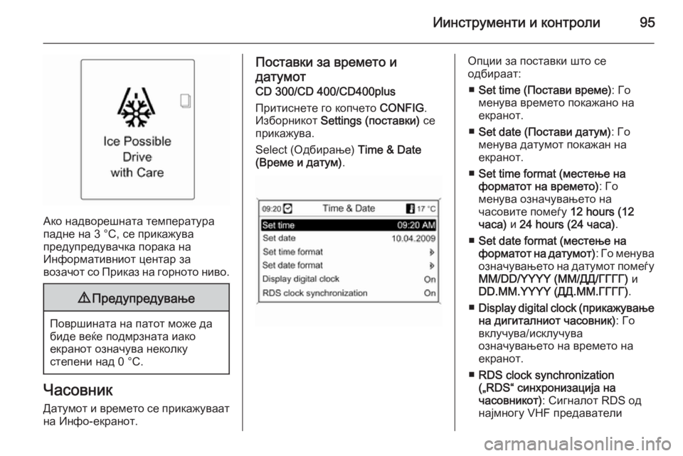OPEL MERIVA 2014.5  Сопственички прирачник Иинструменти и контроли95
Ако надворешната температура
падне на 3 °C, се прикажува
предупредувачка порака на
И