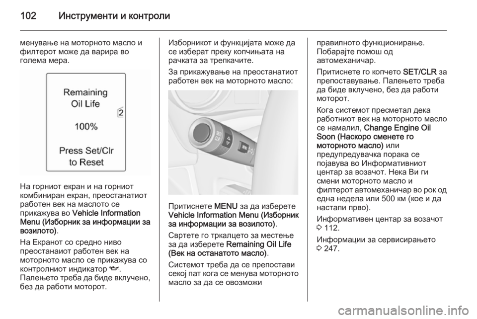 OPEL MERIVA 2015.5  Сопственички прирачник 102Инструменти и контроли
менување на моторното масло и
филтерот може да варира во
голема мера.
На горниот екр�