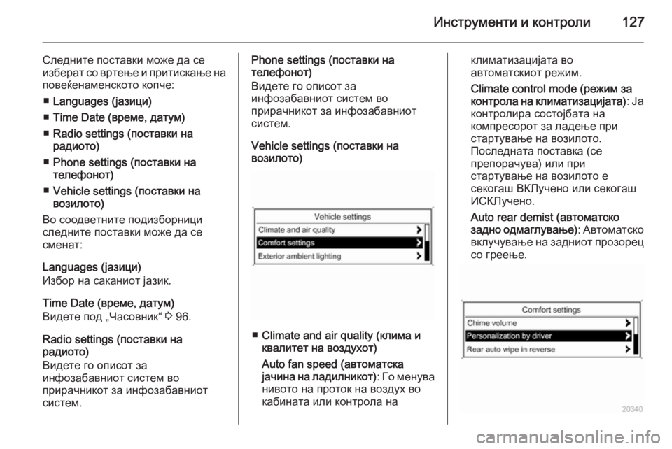 OPEL MERIVA 2015.5  Сопственички прирачник Инструменти и контроли127
Следните поставки може да се
изберат со вртење и притискање на
повеќенаменското коп
