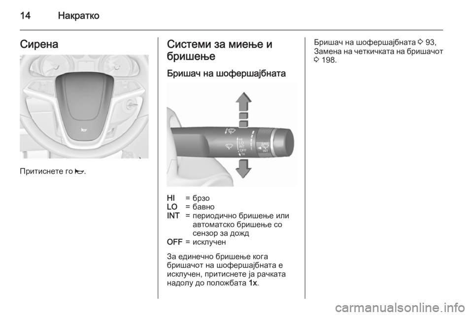 OPEL MERIVA 2015.5  Сопственички прирачник 14НакраткоСирена
Притиснете го j.
Системи за миење и
бришење
Бришач на шофершајбнатаHI=брзоLO=бавноINT=периодичн�