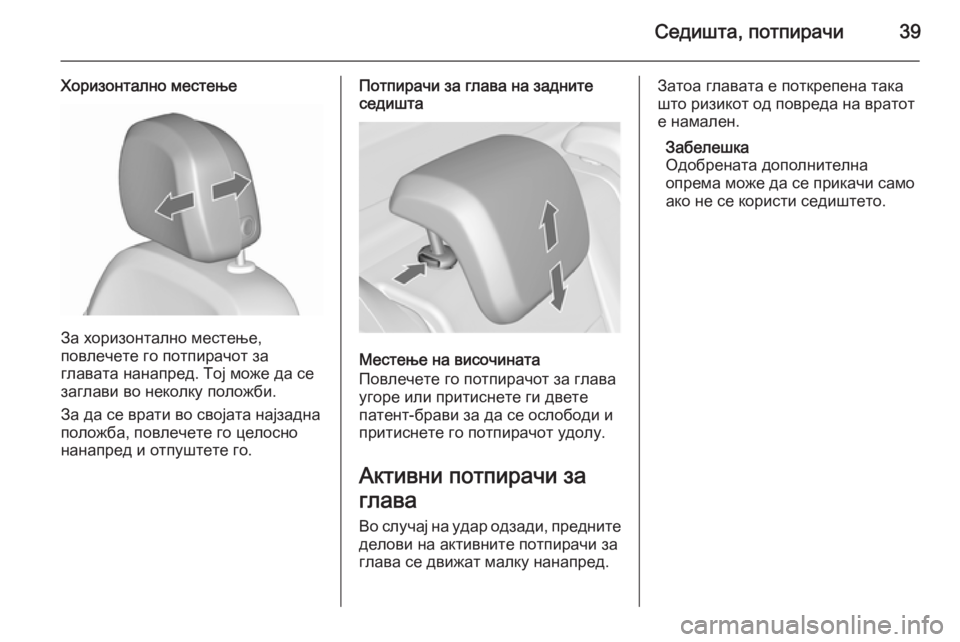 OPEL MERIVA 2015.5  Сопственички прирачник Седишта, потпирачи39
Хоризонтално местење
За хоризонтално местење,
повлечете го потпирачот за
главата нанапр