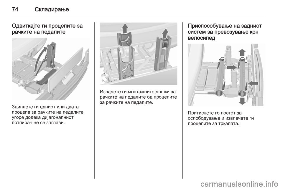 OPEL MERIVA 2015.5  Сопственички прирачник 74Складирање
Одвиткајте ги процепите за
рачките на педалите
Здиплете ги едниот или двата
процепа за рачките н