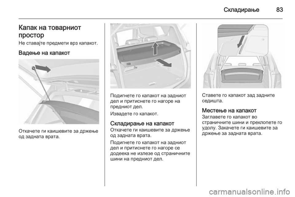 OPEL MERIVA 2015.5 Сопственички прирачник Складирање83Капак на товарниот
простор Не ставајте предмети врз капакот.
Вадење на капакот
Откачете ги каише OPEL MERIVA 2015.5 Сопственички прирачник Складирање83Капак на товарниот
простор Не ставајте предмети врз капакот.
Вадење на капакот
Откачете ги каише