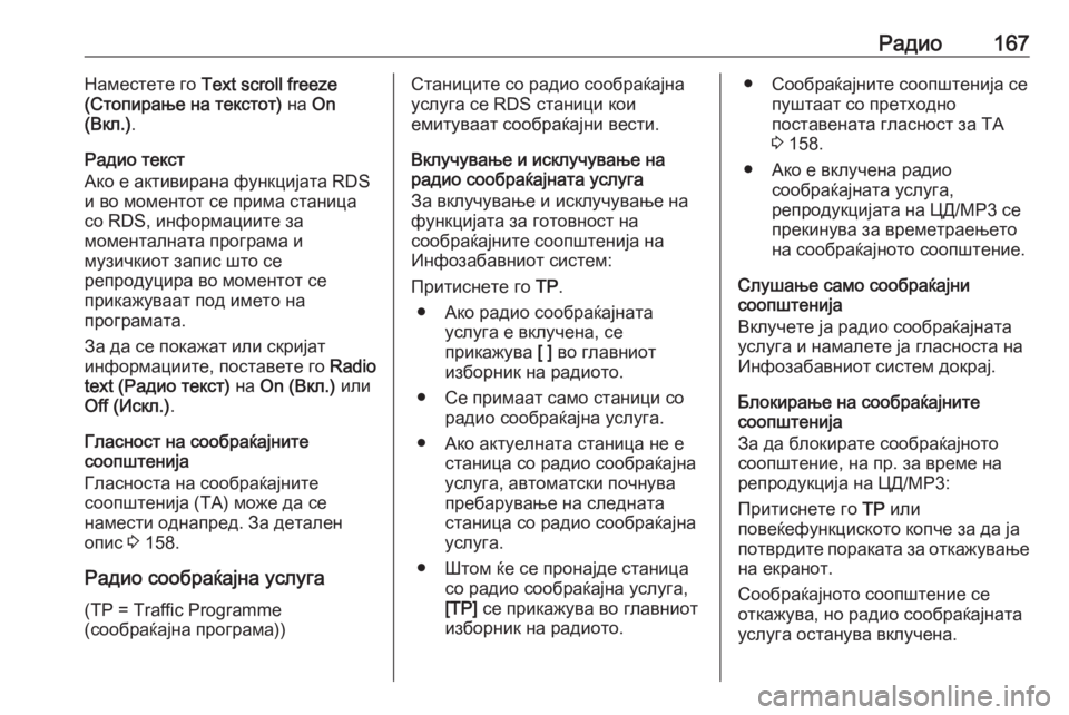 OPEL MERIVA 2016  Прирачник за инфозабавата Радио167Наместете го Text scroll freeze
(Стопирање на текстот)  на On
(Вкл.) .
Радио текст
Ако е активирана функцијата RDS
и �