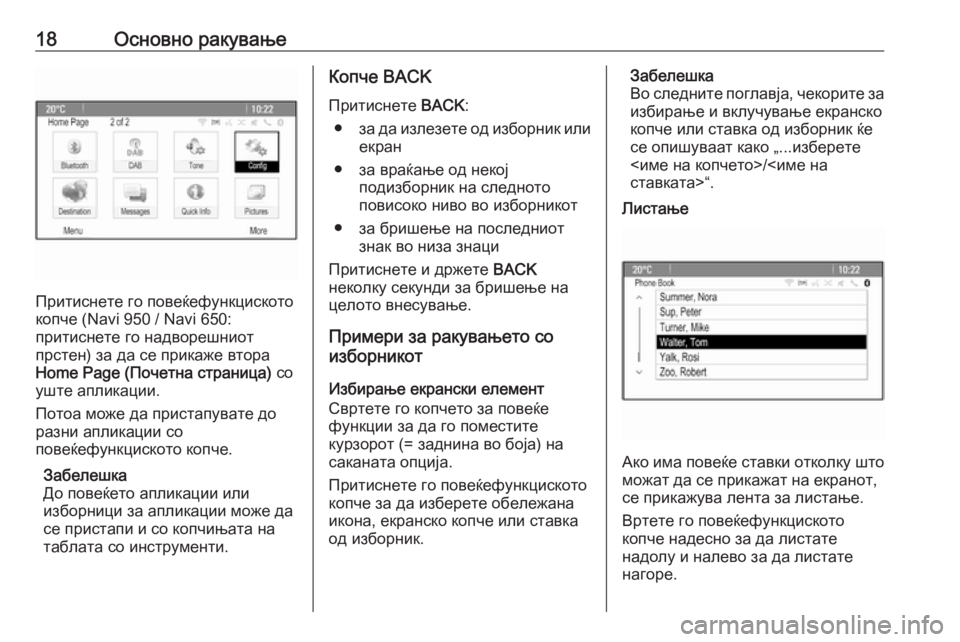 OPEL MERIVA 2016  Прирачник за инфозабавата 18Основно ракување
Притиснете го повеќефункциското
копче (Navi 950 / Navi 650:
притиснете го надворешниот
прстен) за д