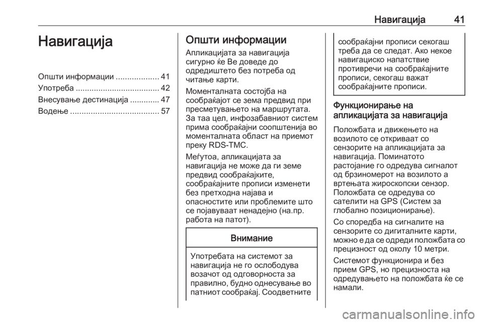 OPEL MERIVA 2016  Прирачник за инфозабавата Навигација41НавигацијаОпшти информации...................41
Употреба ..................................... 42
Внесување дестинација .....