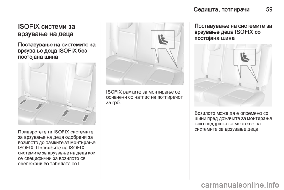 OPEL MOKKA 2014  Сопственички прирачник Седишта, потпирачи59ISOFIX системи за
врзување на деца
Поставување на системите за врзување деца ISOFIX безпостоја