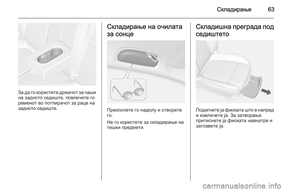 OPEL MOKKA 2014  Сопственички прирачник Складирање63
За да го користите држачот за чашина задното седиште, повлечете го
ременот во потпирачот за раце 