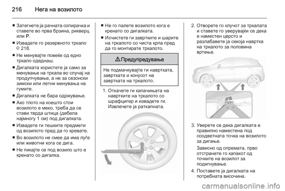 OPEL MOKKA 2015.5  Сопственички прирачник 216Нега на возилото
■Затегнете ја рачната сопирачка и
ставете во прва брзина, рикверц
или  P.
■ Извадете го рез
