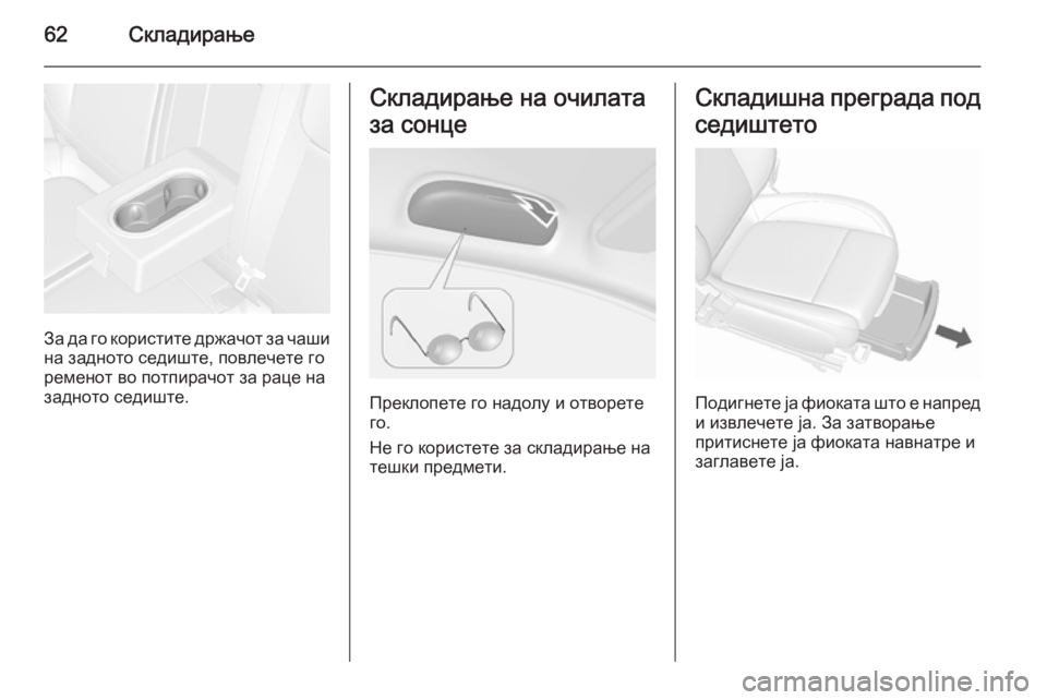 OPEL MOKKA 2015.5  Сопственички прирачник 62Складирање
За да го користите држачот за чашина задното седиште, повлечете го
ременот во потпирачот за раце 