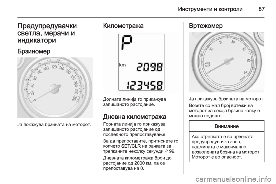 OPEL MOKKA 2015.5 Сопственички прирачник Инструменти и контроли87Предупредувачки
светла, мерачи и
индикатори
Брзиномер
Ја покажува брзината на мотор OPEL MOKKA 2015.5 Сопственички прирачник Инструменти и контроли87Предупредувачки
светла, мерачи и
индикатори
Брзиномер
Ја покажува брзината на мотор