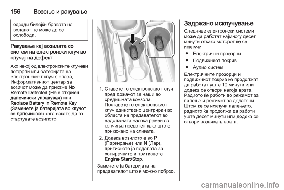 OPEL MOKKA X 2019  Сопственички прирачник 156Возење и ракувањеодзади бидејќи бравата на
воланот не може да се
ослободи.
Ракување кај возилата со
систем �