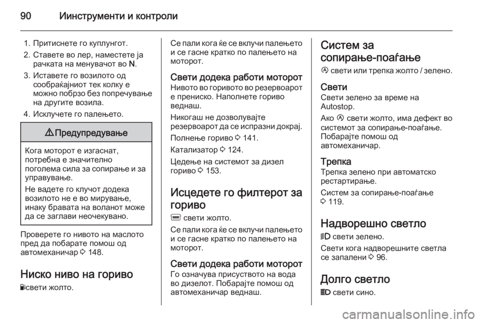 OPEL MOVANO_B 2014 Сопственички прирачник 90Иинструменти и контроли
1. Притиснете го куплунгот.
2. Ставете во лер, наместете ја рачката на менувачот во N.
3 OPEL MOVANO_B 2014 Сопственички прирачник 90Иинструменти и контроли
1. Притиснете го куплунгот.
2. Ставете во лер, наместете ја рачката на менувачот во N.
3
