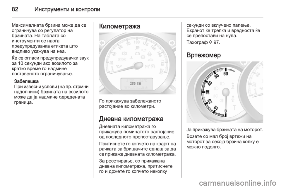 OPEL MOVANO_B 2015 Сопственички прирачник 82Инструменти и контроли
Максималната брзина може да се
ограничува со регулатор на
брзината. На таблата со
ин OPEL MOVANO_B 2015 Сопственички прирачник 82Инструменти и контроли
Максималната брзина може да се
ограничува со регулатор на
брзината. На таблата со
ин